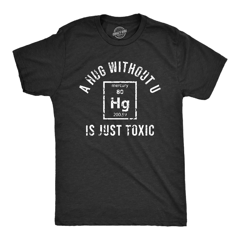 men's shirts with contrast stitching -A Hug Without U Is Just Toxic Men's T Shirt