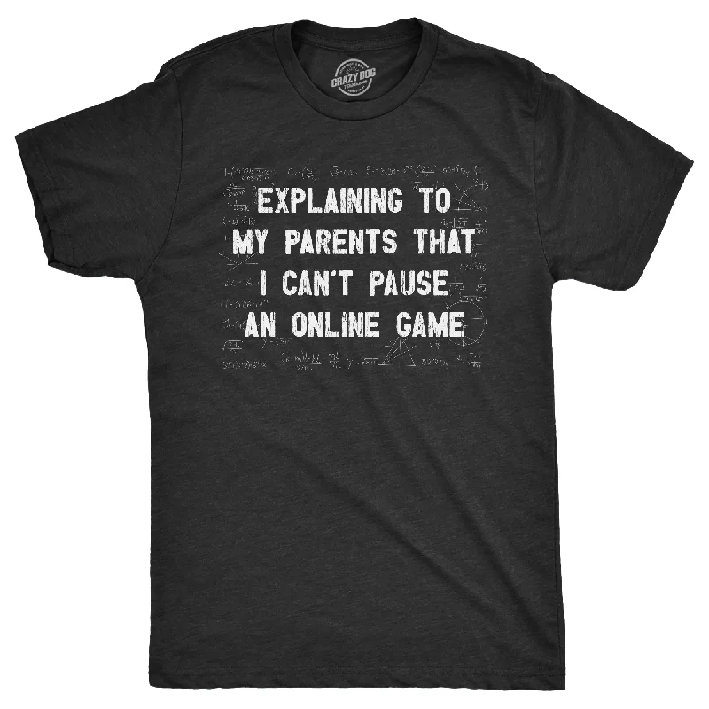 men's shirts for corporate wear -Explaining To My Parents That I Cant Pause An Online Game Men's T Shirt