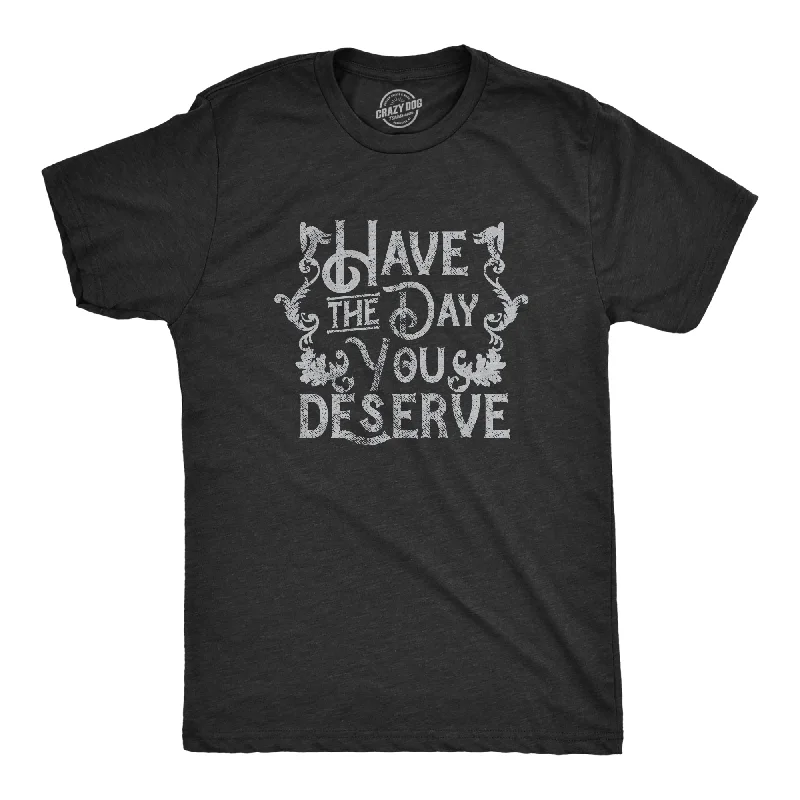 trendy men's shirts with stripes -Have The Day You Deserve Men's T Shirt