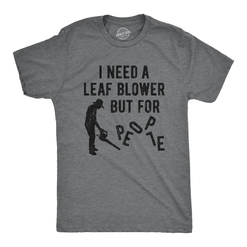 men's casual wear shirts -I Need A Leaf Blower But For People Men's T Shirt