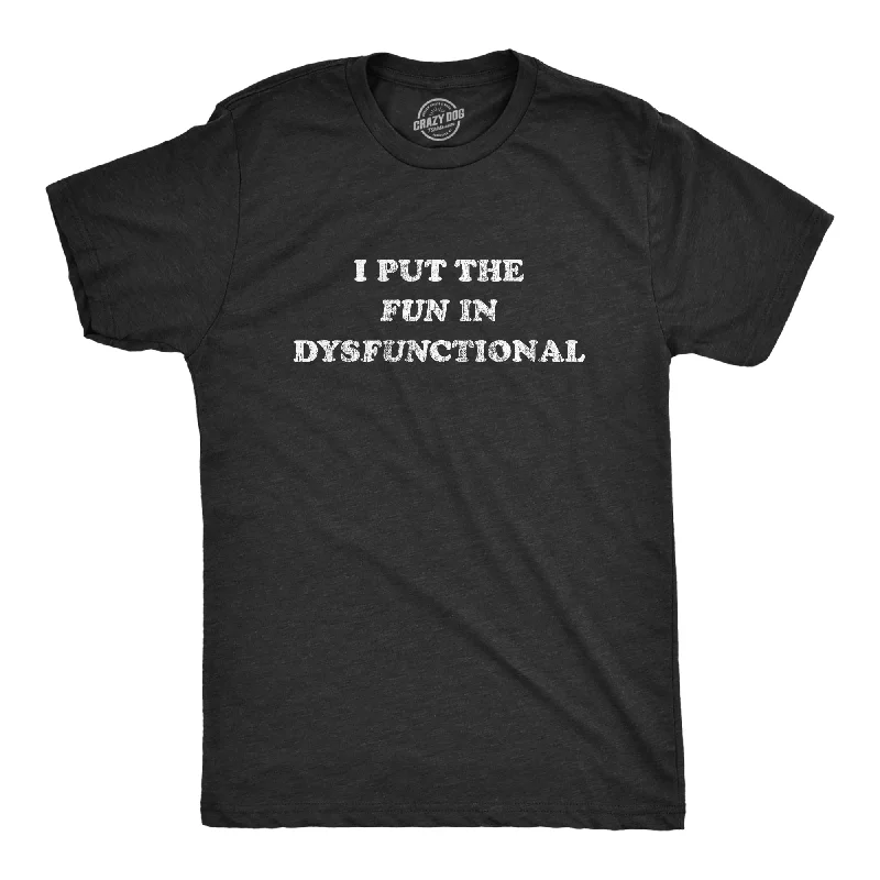 men's shirts for smart-casual outfits -I Put The Fun In Dysfunctional Men's T Shirt