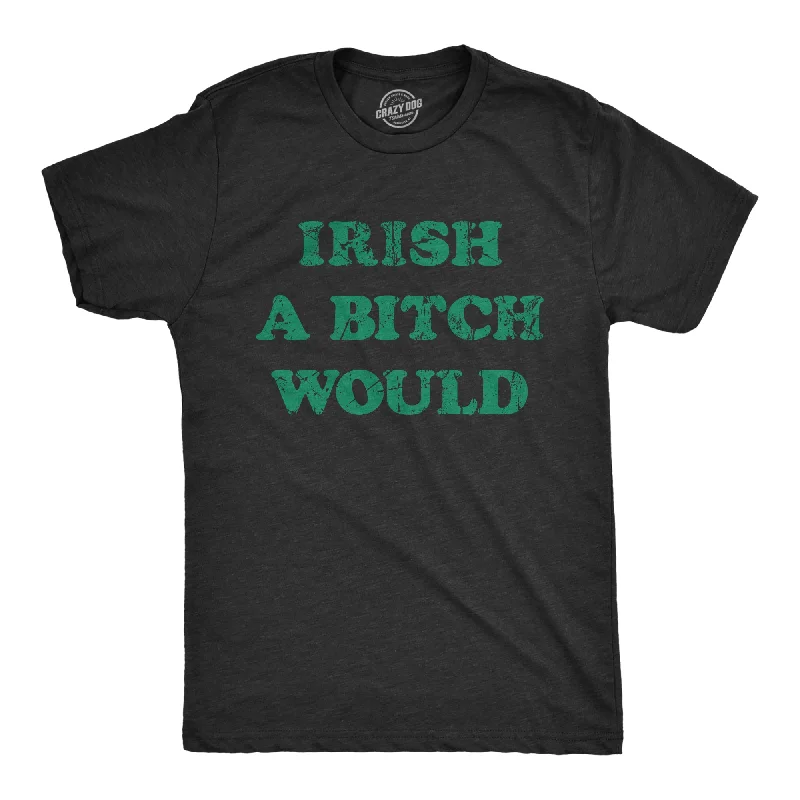 men's vintage button-up shirts -Irish A Bitch Would Men's T Shirt