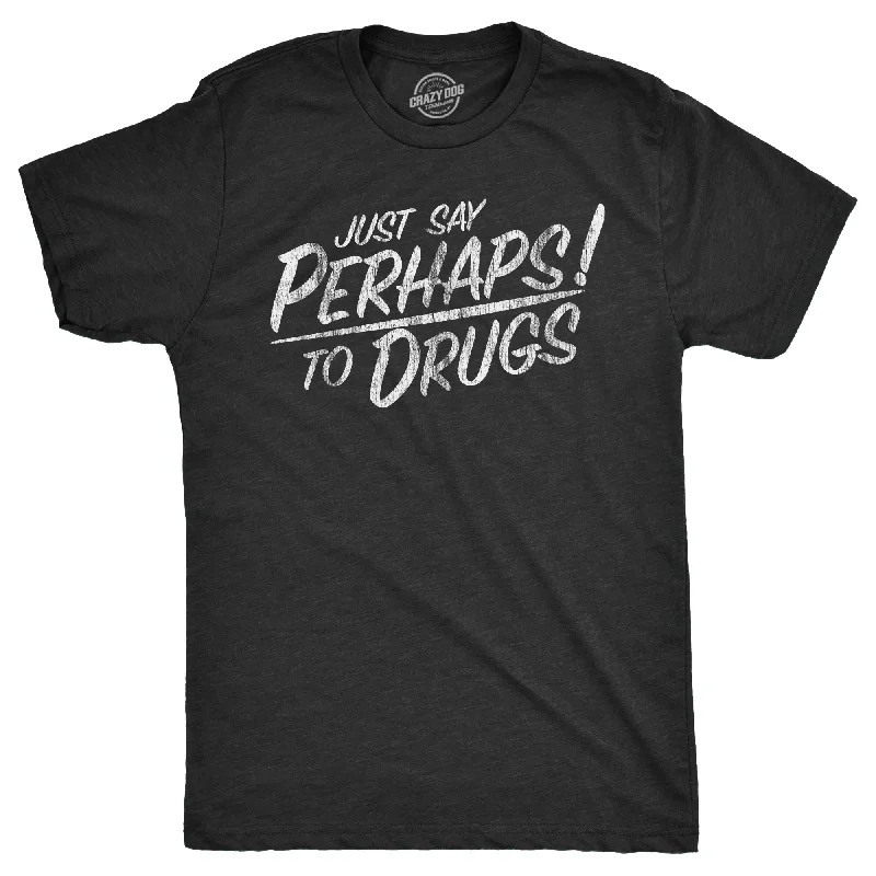 men's shirts for work -Just Say Perhaps To Drugs Men's T Shirt