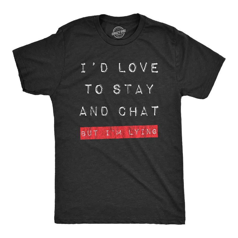 men's shirts with cool designs -Mens Id Love To Stay And Chat But Im Lying T Shirt Funny Sarcastic Saying Hilarious Quote