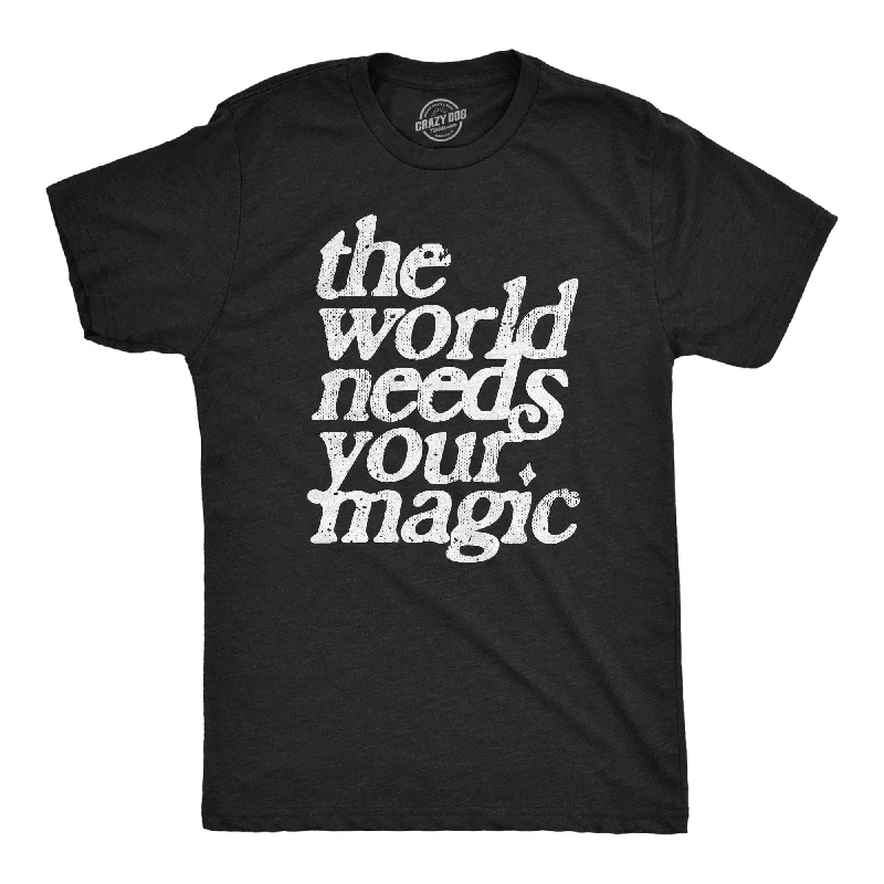 comfortable men's shirts -The World Needs Your Magic Men's T Shirt