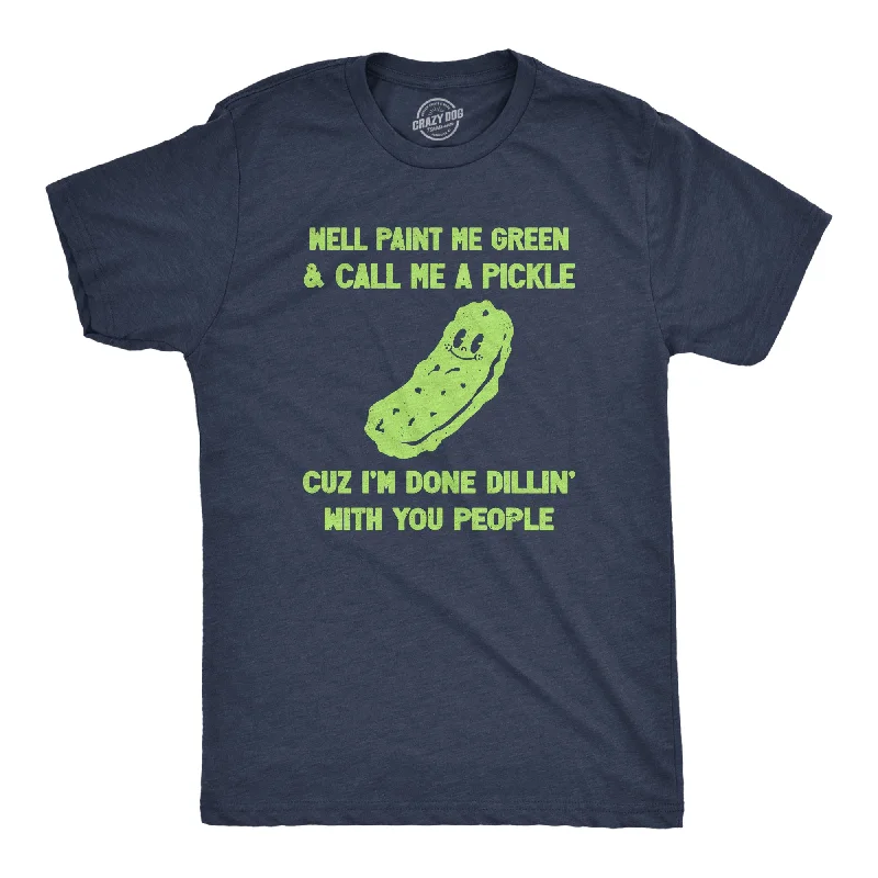 men's shirts for office wear -Well Paint Me Green And Call Me A Pickle Cuz Im Done Dillin With You People Men's T Shirt