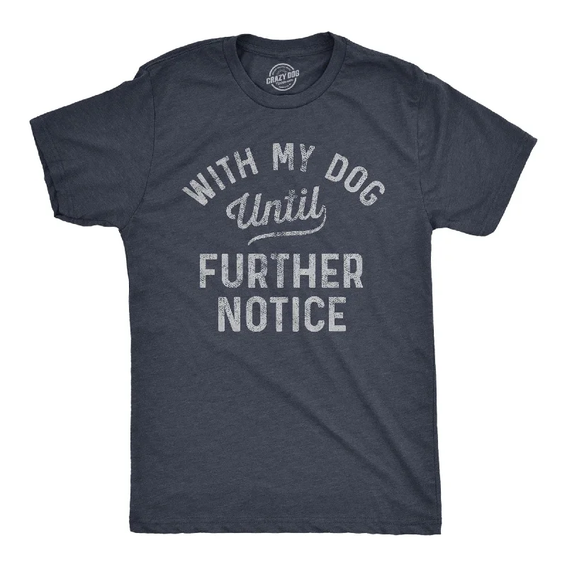 men's shirts for casual office wear -With My Dog Until Further Notice Men's T Shirt