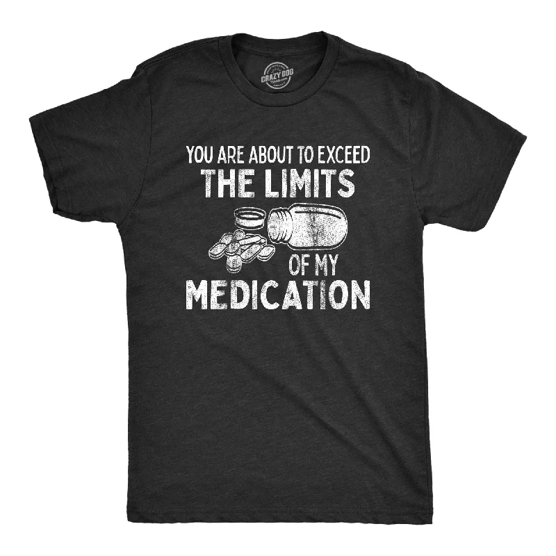 best quality men's shirts -You Are About To Exceed The Limits Of My Medication Men's T Shirt